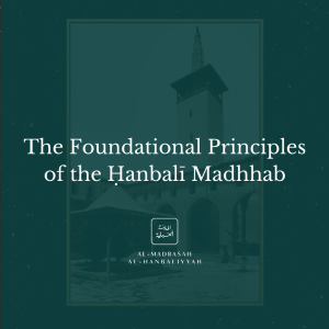 The Foundational Principles of the Hanbali Madhhab (revisited)